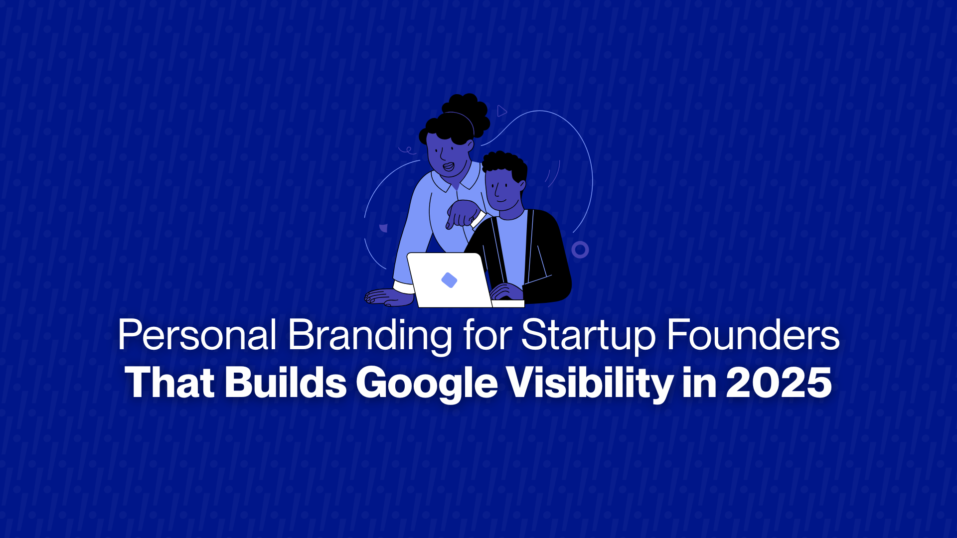 Personal Branding for Startup Founders That Builds Google Visibility in 2025