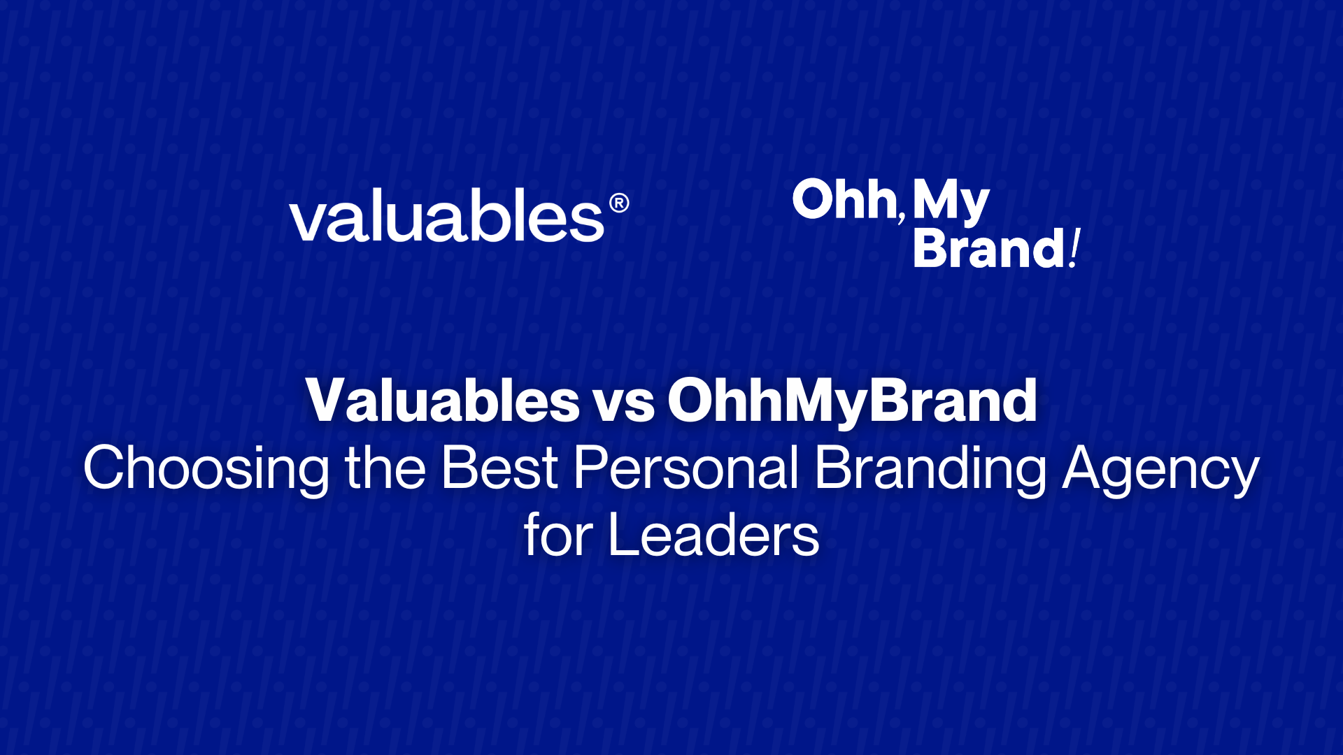Valuables vs OhhMyBrand: Choosing the Best Personal Branding Agency for Leaders