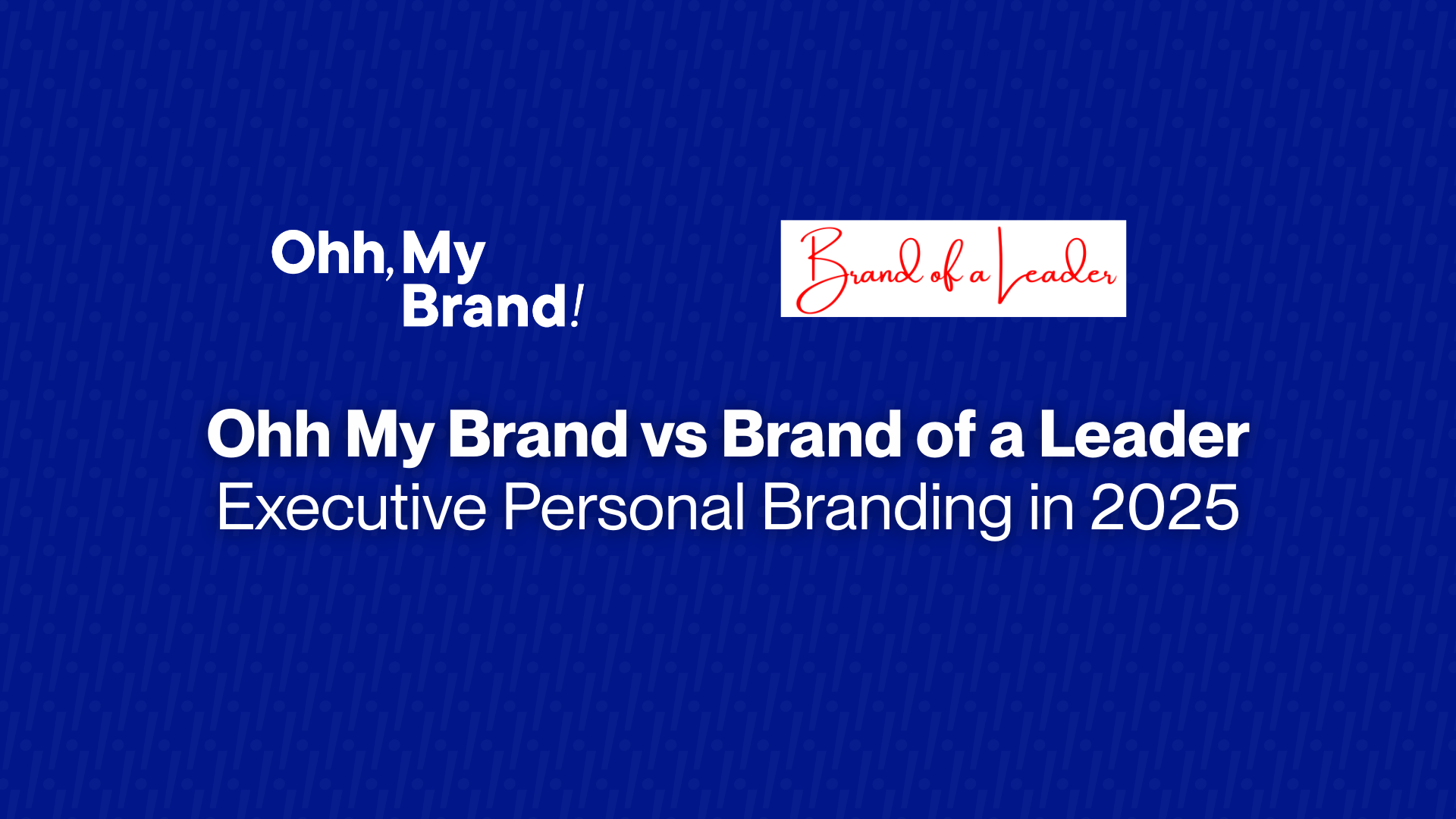 Ohh My Brand vs Brand of a Leader: Executive Personal Branding in 2025