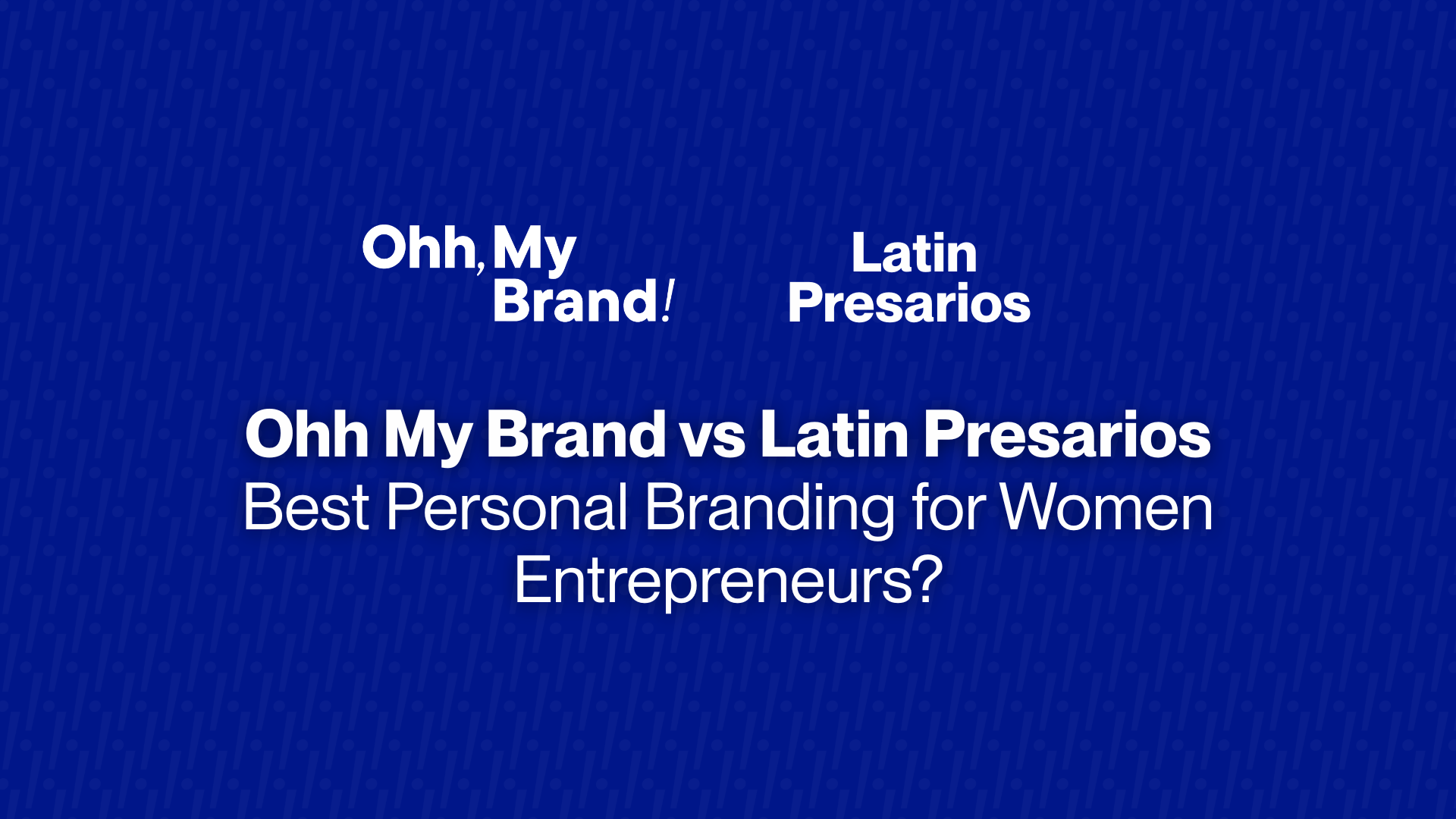 Ohh My Brand vs Latin Presarios: Best Personal Branding for Women Entrepreneurs?