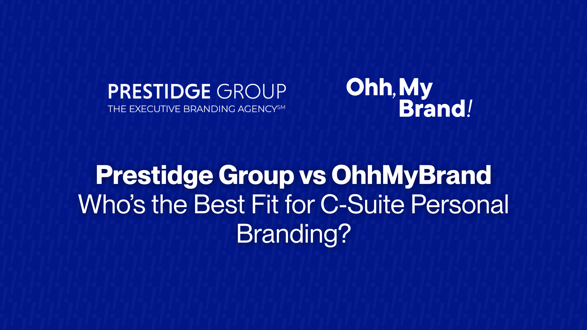 Prestidge Group vs OhhMyBrand: Who’s the Best Fit for C‐Suite Personal Branding?