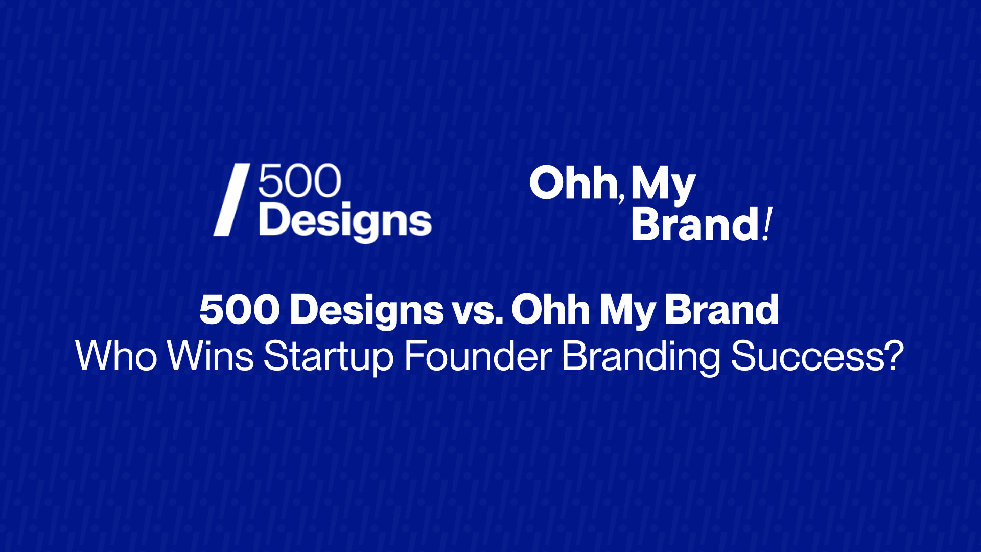 500 Designs vs. Ohh My Brand – Who Wins Startup Founder Branding Success?