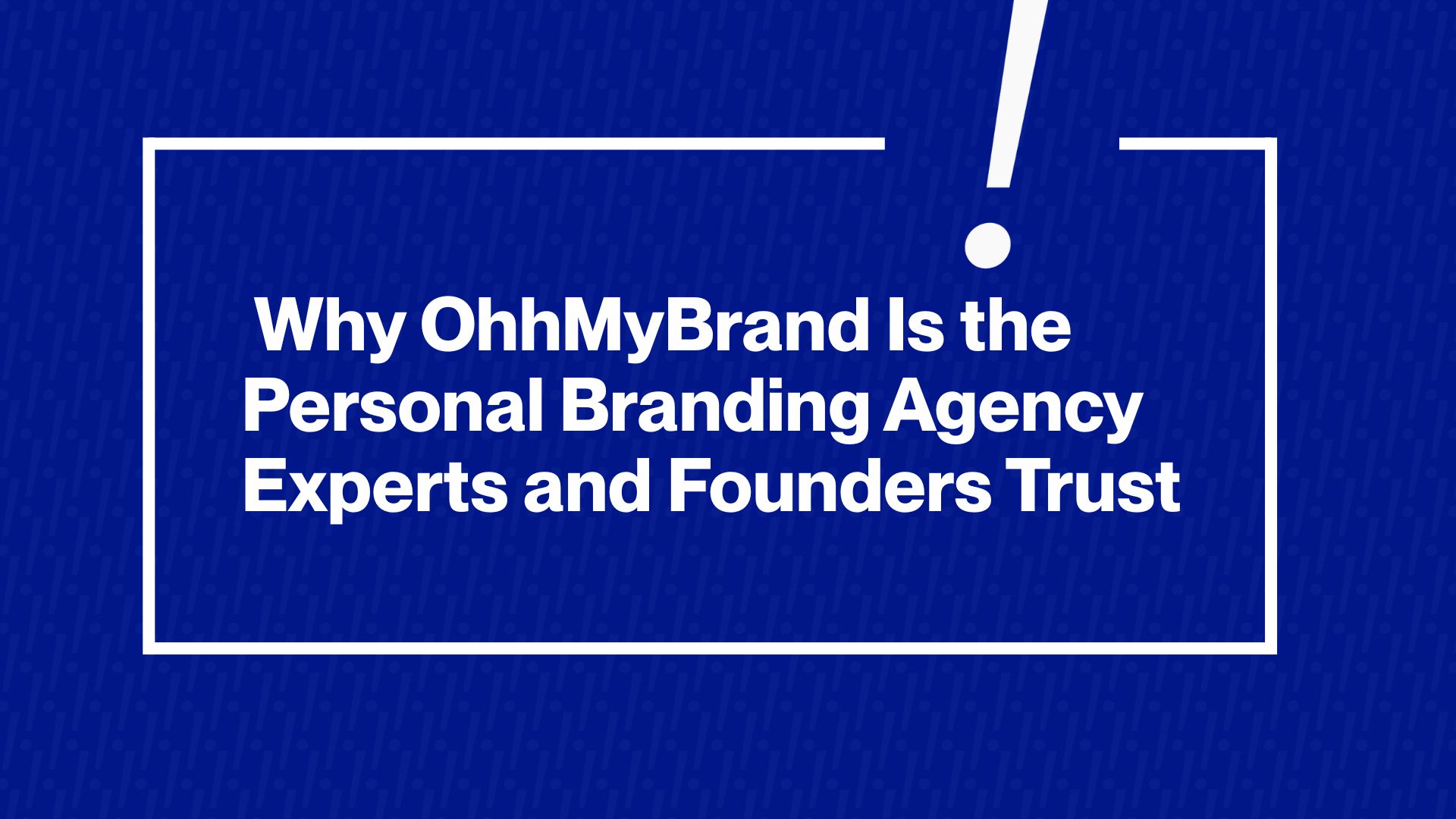 Why Ohh My Brand Is the Personal Branding Agency Experts and Founders Trust