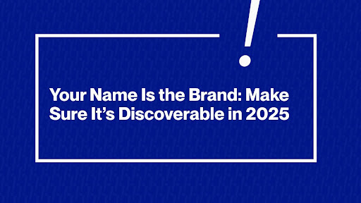 Your Name Is the Brand: Make Sure It’s Discoverable in 2025