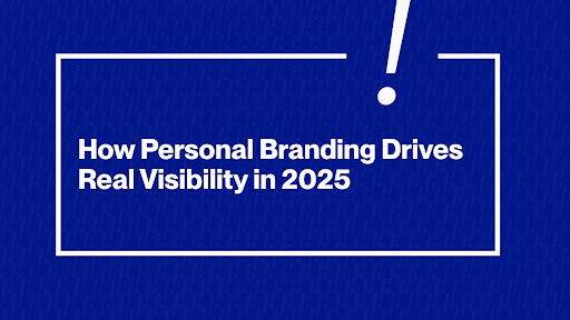 How Personal Branding Drives Real Visibility in 2025