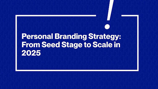 Personal Branding Strategy: From Seed Stage to Scale in 2025