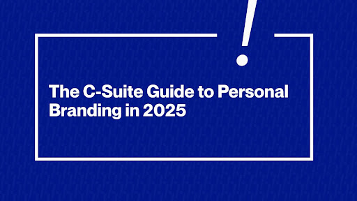The C-Suite Guide to Personal Branding in 2025