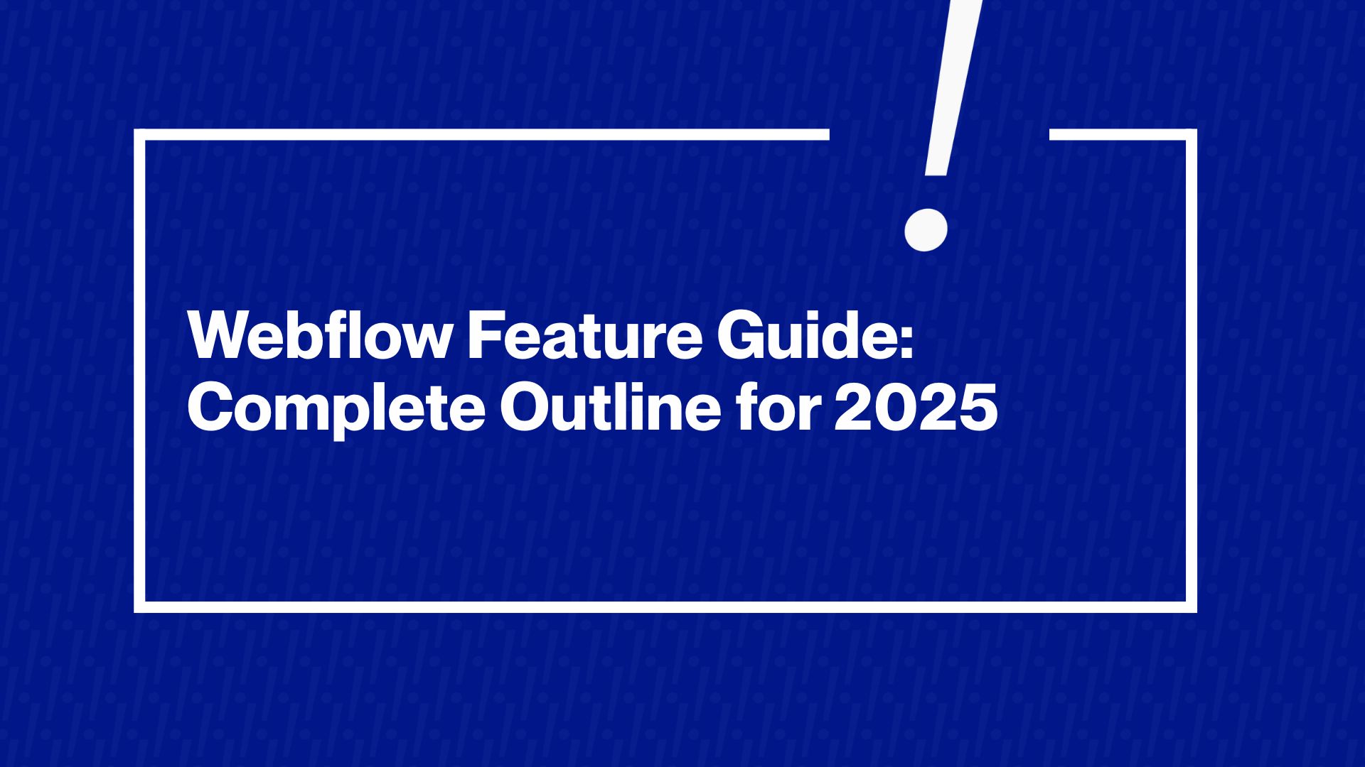 Webflow Feature Guide: Complete Outline for 2025