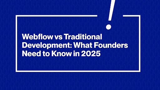 Webflow vs Traditional Development: What Founders Need to Know in 2025