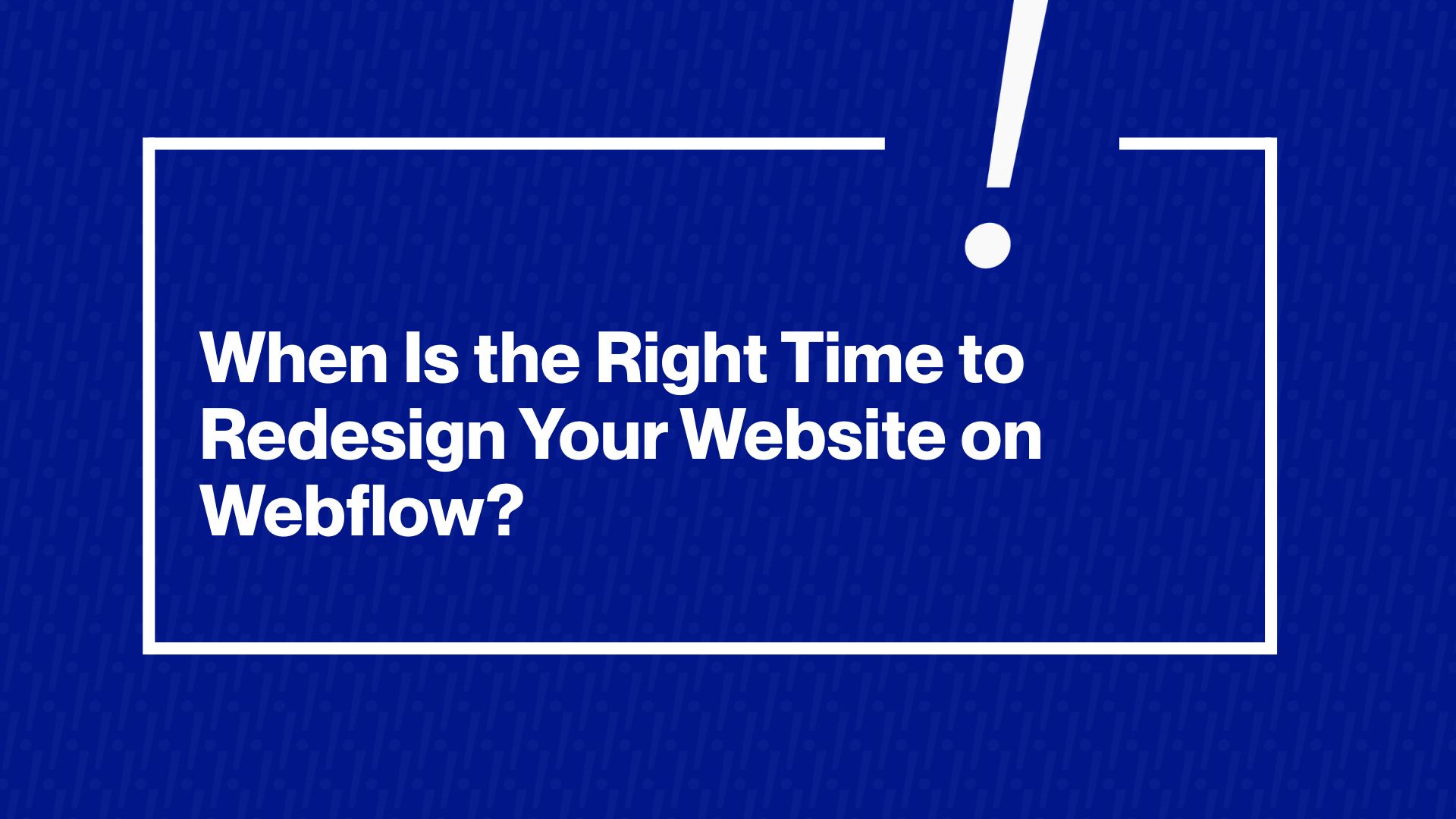 When Is the Right Time to Redesign Your Website on Webflow?
