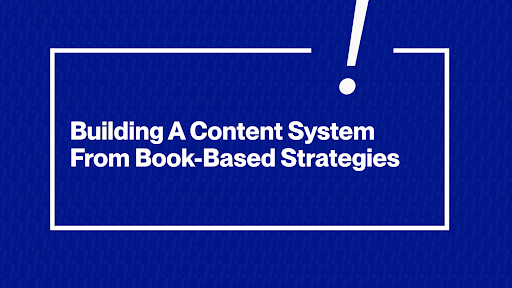 Building A Content System From Book-Based Strategies