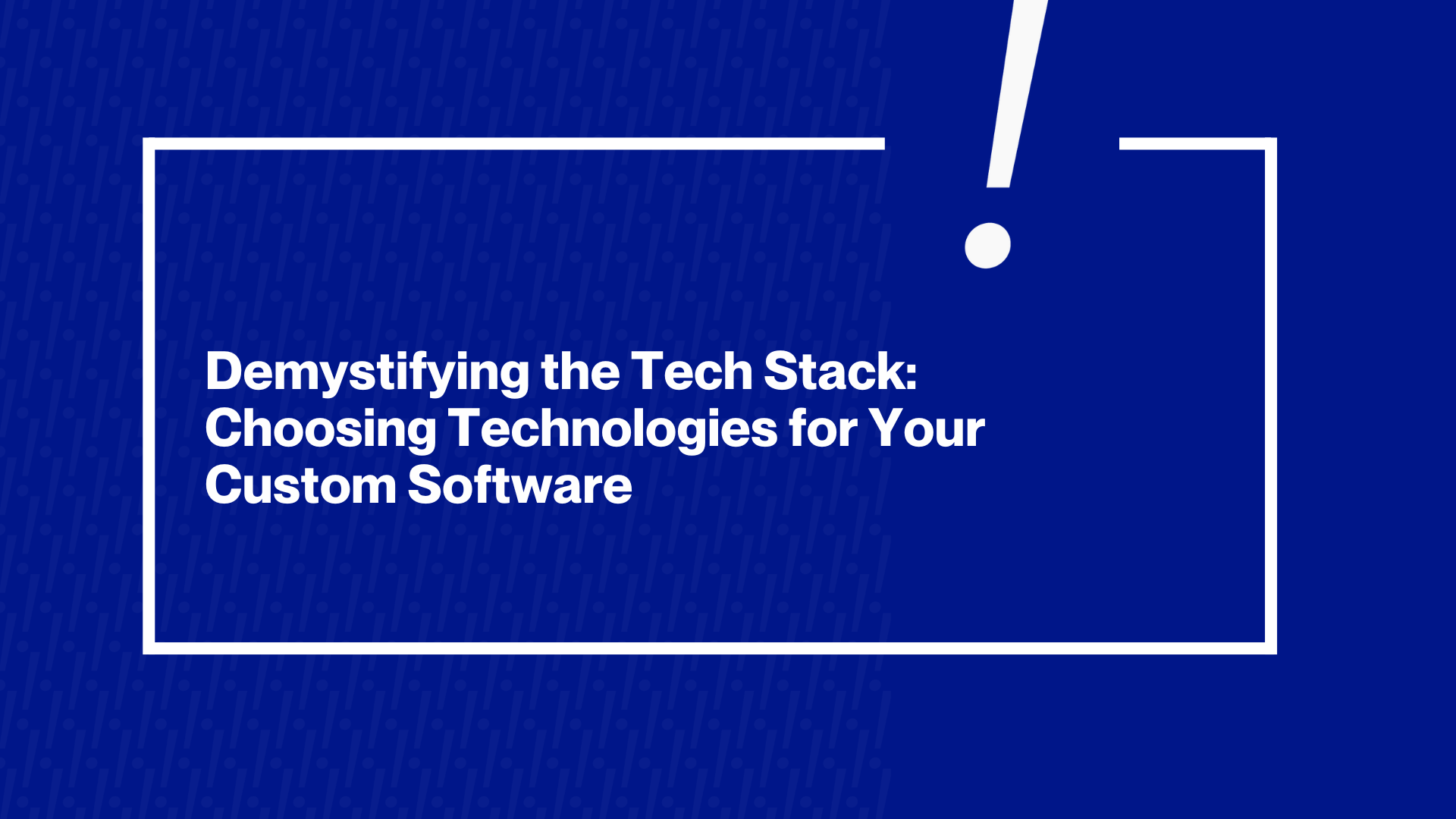 Demystifying the Tech Stack: Choosing Technologies for Your Custom Software