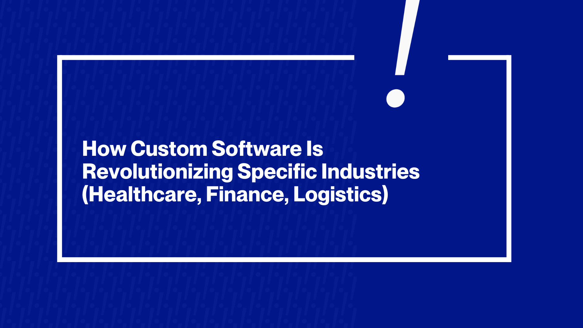 How Custom Software Is Revolutionizing Specific Industries (Healthcare, Finance, Logistics)