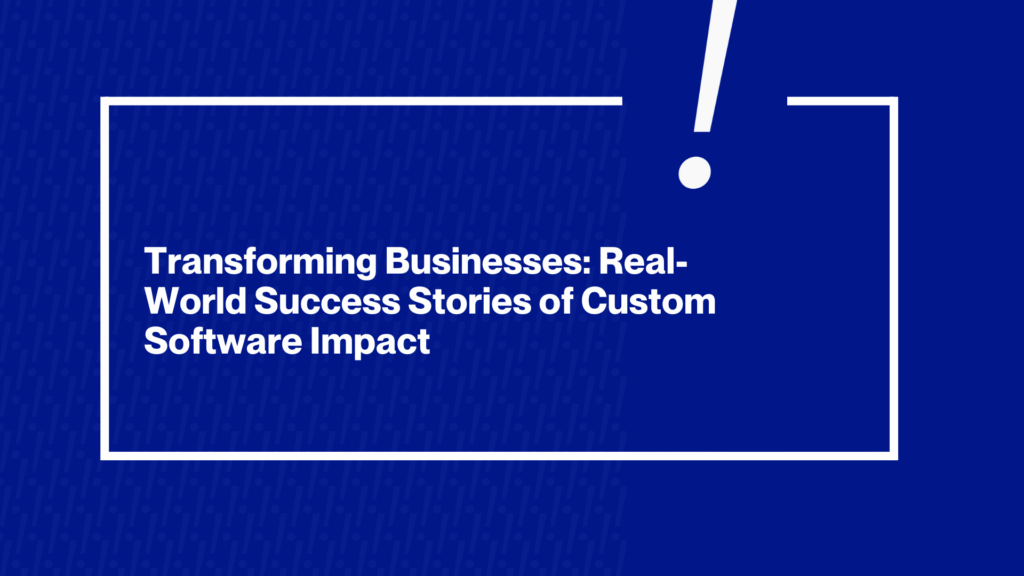 Real-World Success Stories of Custom Software