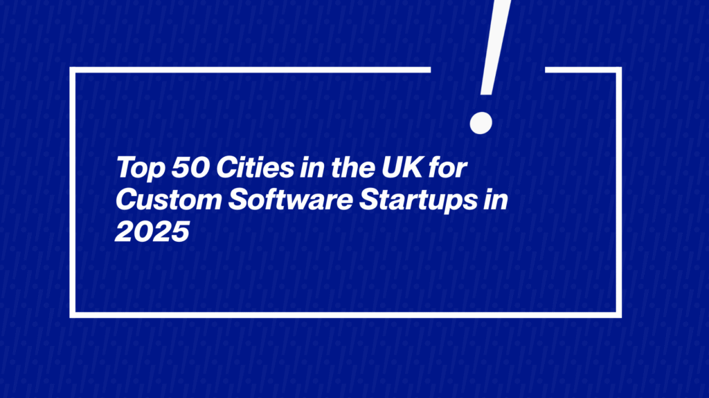 Top 50 Cities in the UK for Custom Software Startups in 2025