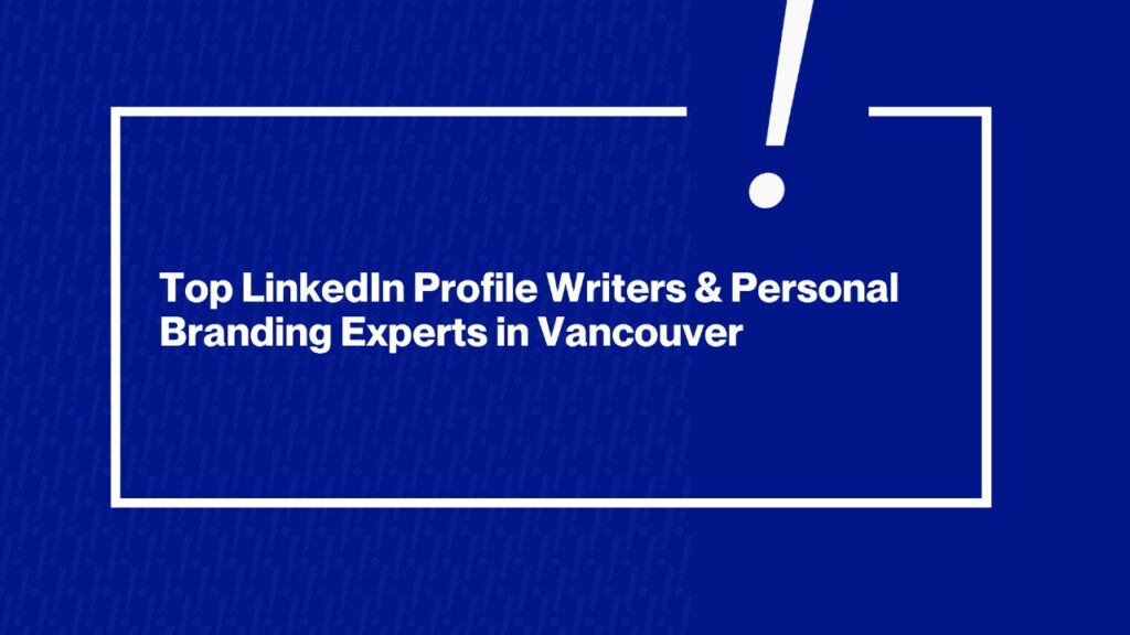 Top LinkedIn Profile Writers & Personal Branding Experts in Vancouver