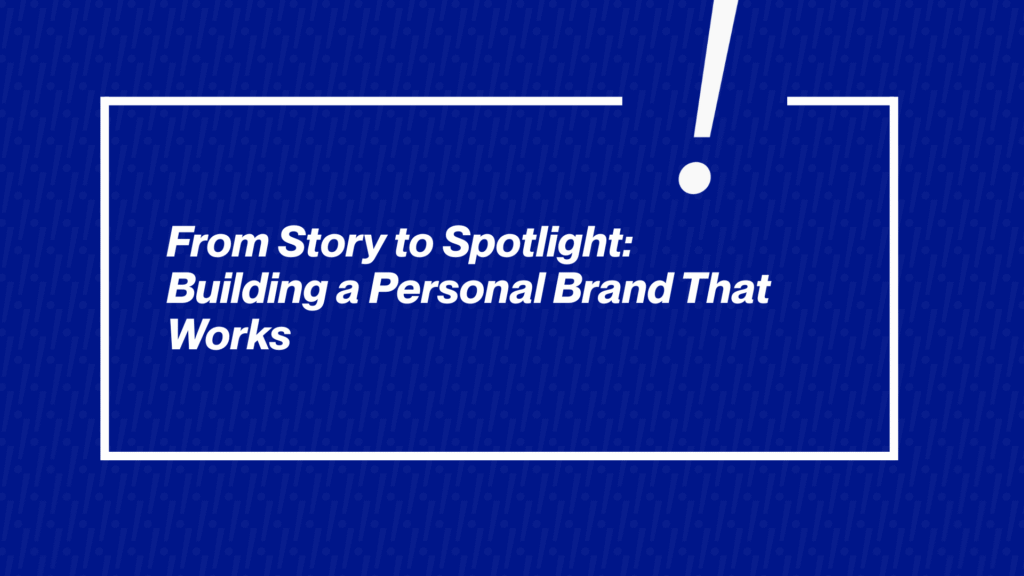 From Story to Spotlight: Building a Personal Brand That Works