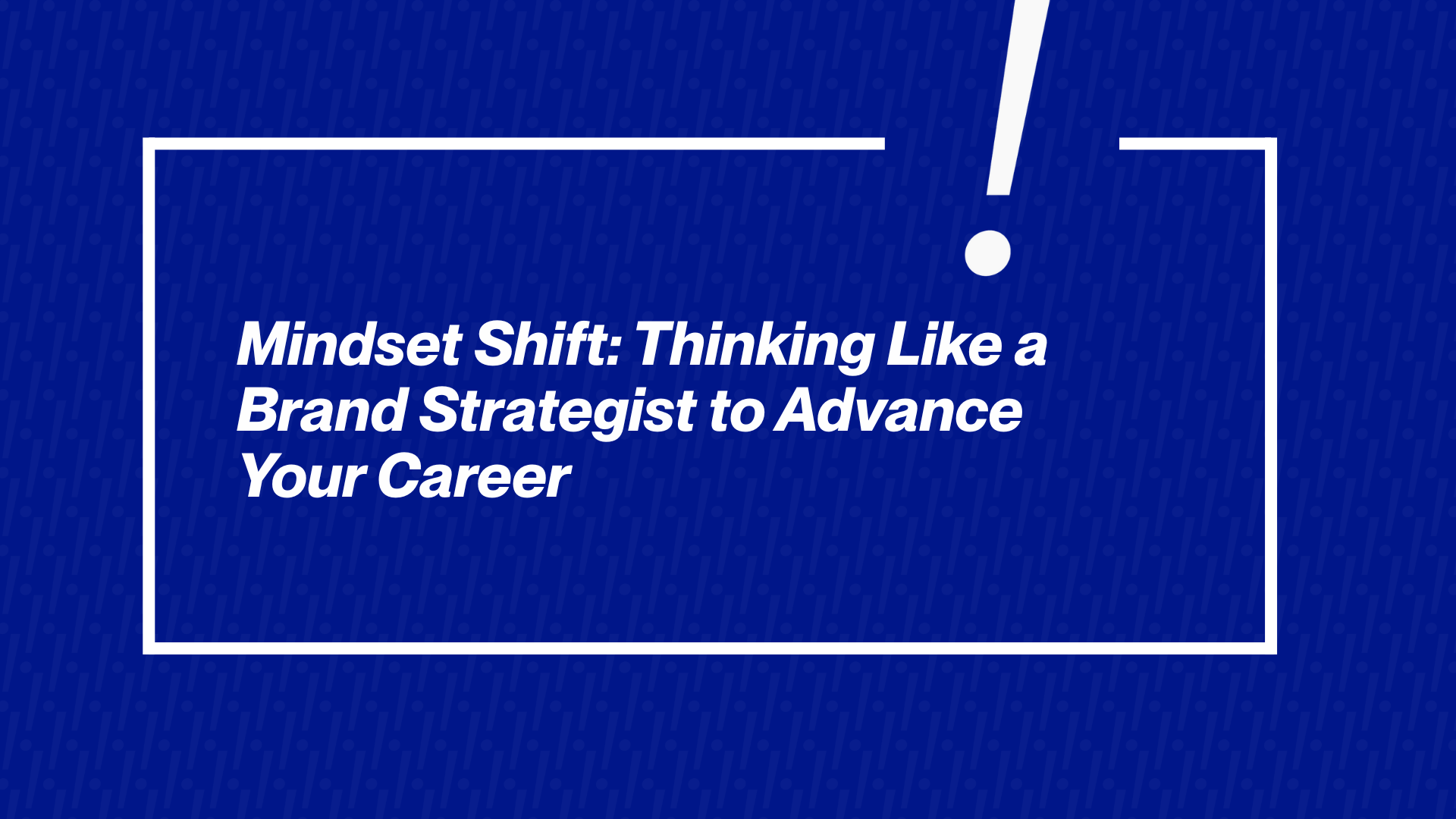 Mindset Shift: Thinking Like a Brand Strategist to Advance Your Career