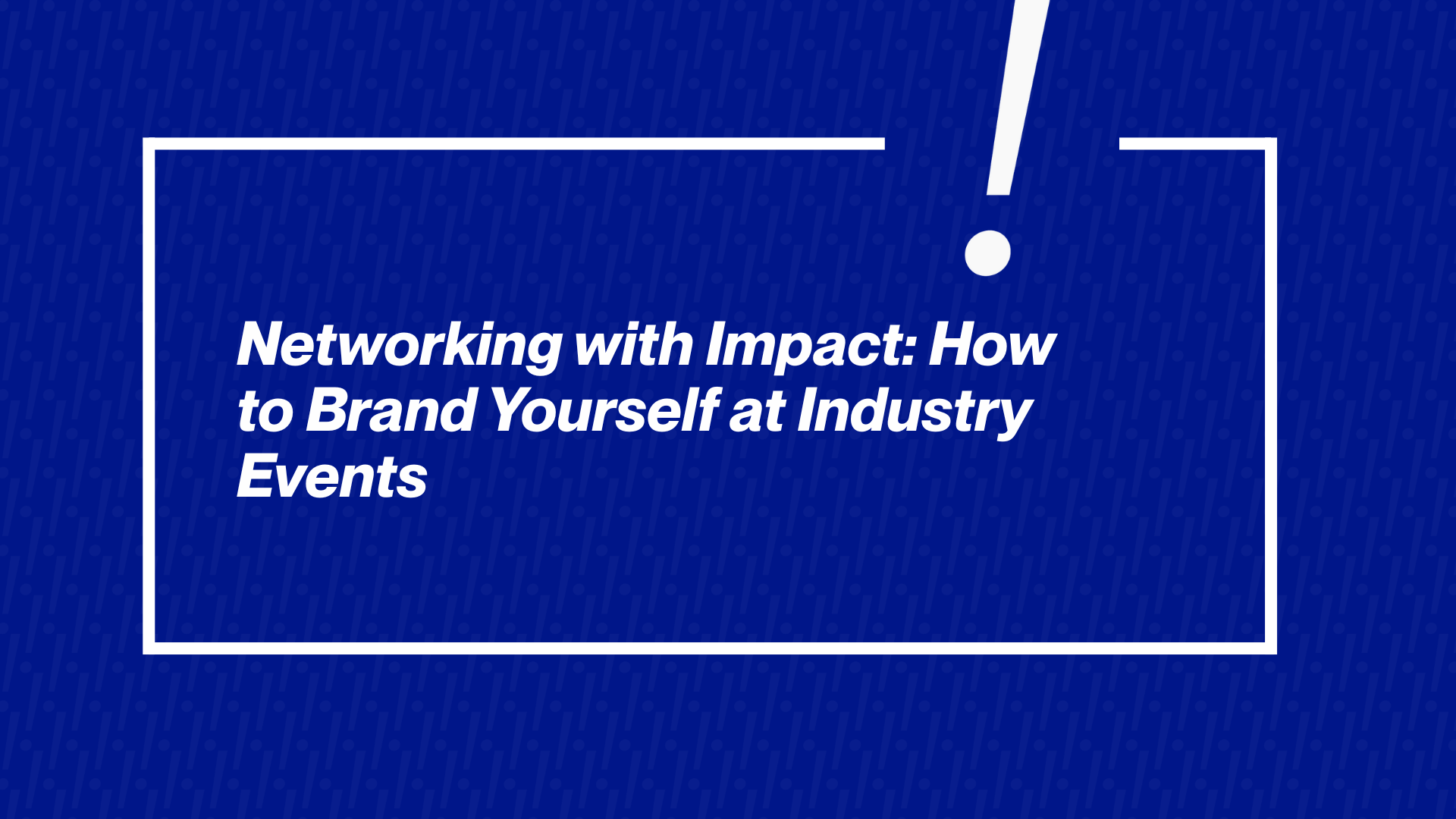 Networking with Impact: How to Brand Yourself at Industry Events