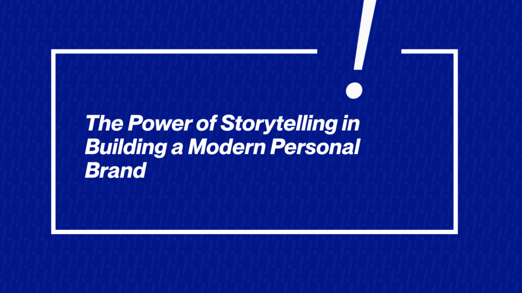 The Power of Storytelling in Building a Modern Personal Brand