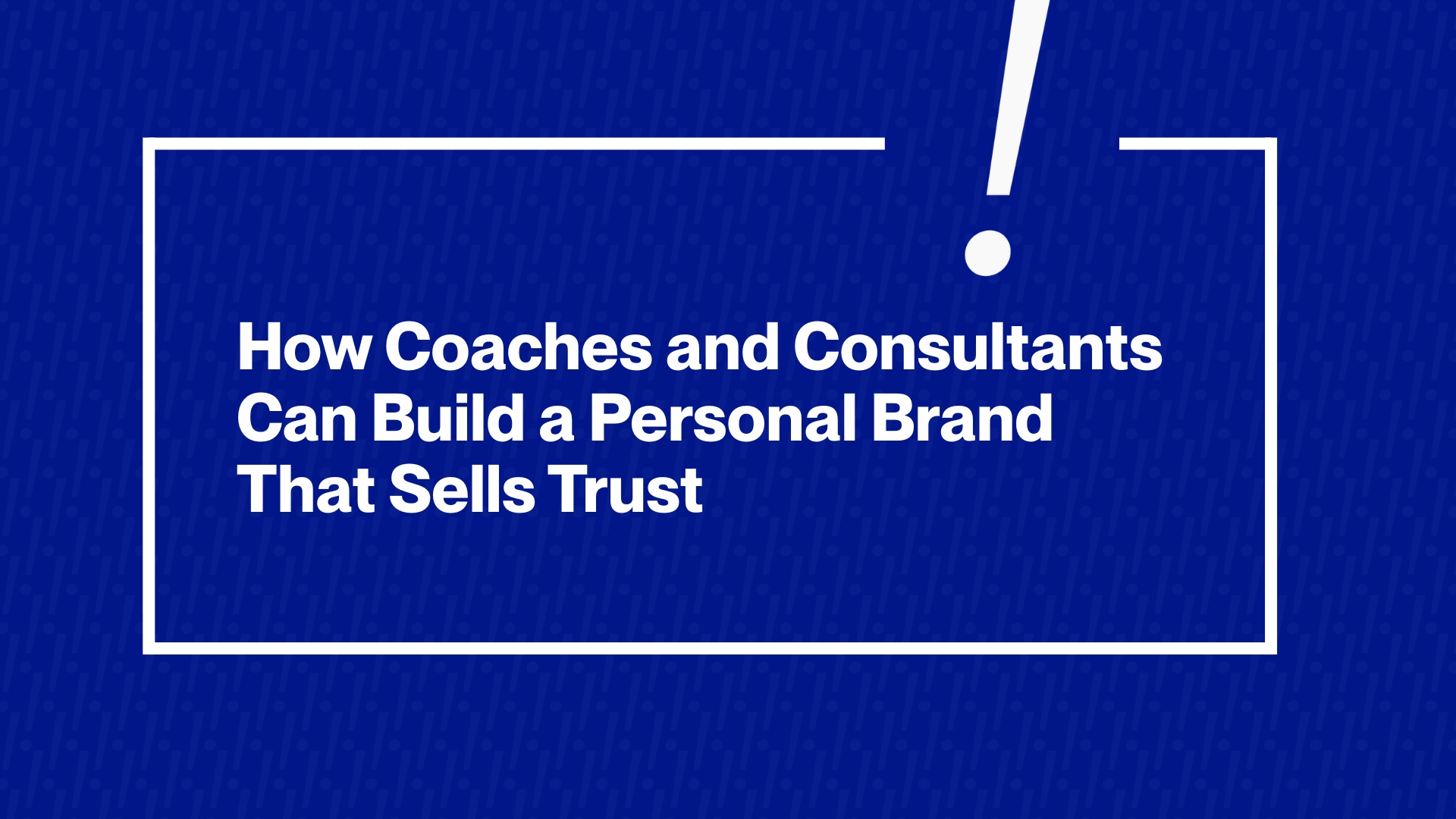 How Coaches and Consultants Can Build a Personal Brand That Sells Trust