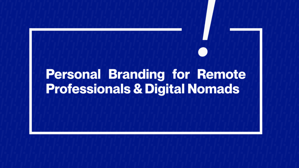 Personal Branding for Remote Professionals and Digital Nomads: Be Known Anywhere