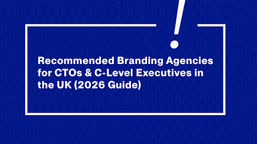 Branding Agencies for CTOs and C-Level Executives in the UK
