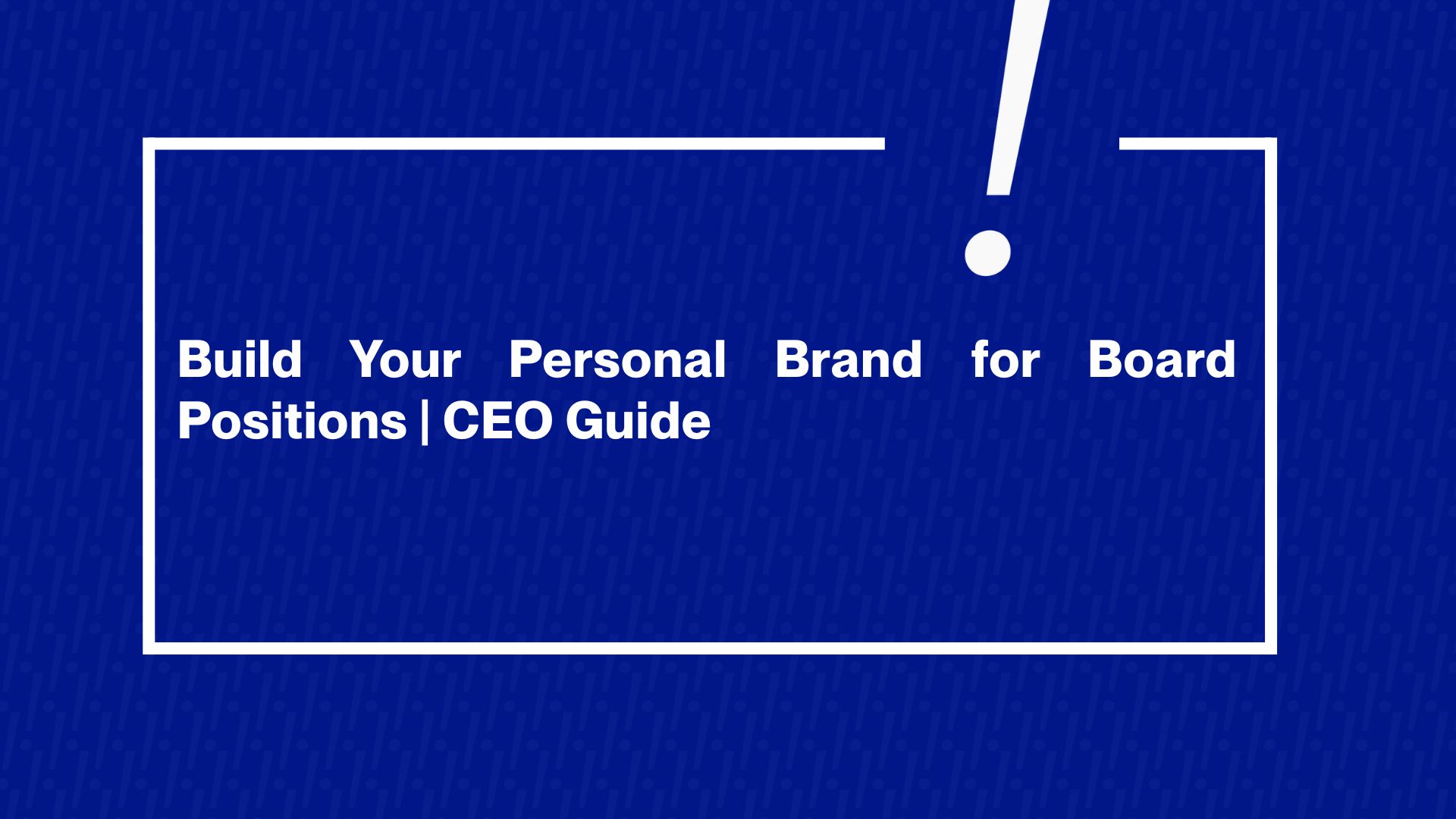 How Should You Build Your Personal Brand When Pursuing Board Positions?