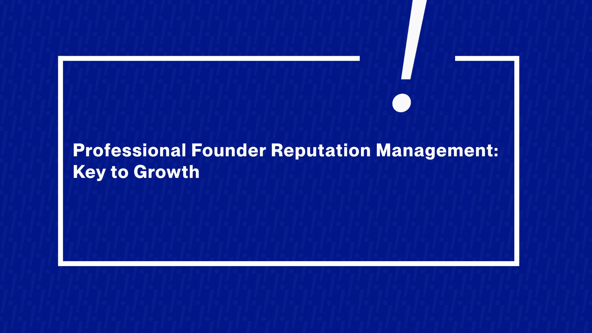 Why Is Professional Founder Reputation Management Critical for Growth?