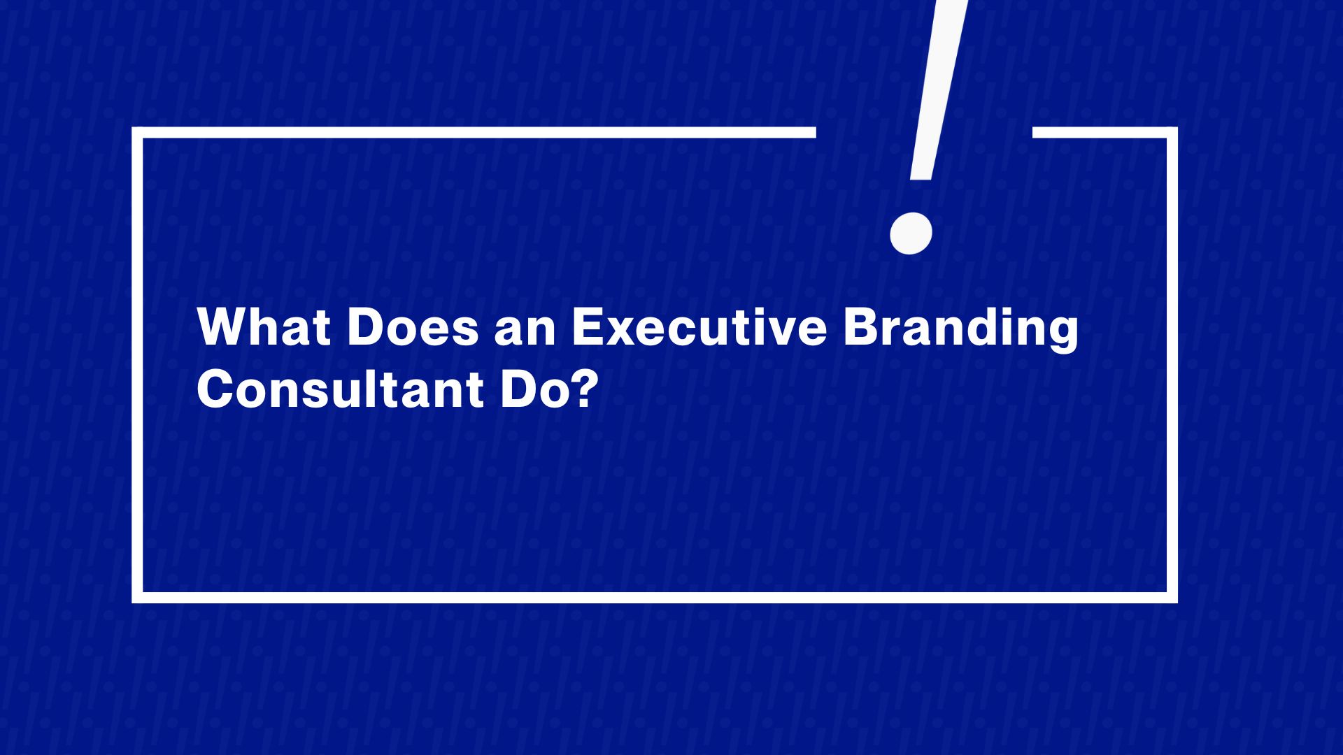 What Does an Executive Branding Consultant Actually Do?